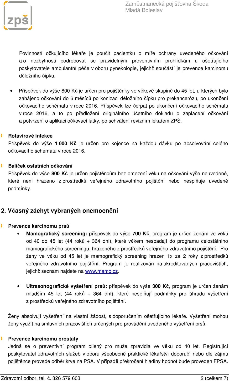 Příspěvek do výše 800 Kč je určen pro pojištěnky ve věkové skupině do 45 let, u kterých bylo zahájeno očkování do 6 měsíců po konizaci děložního čípku pro prekancerózu, po ukončení očkovacího