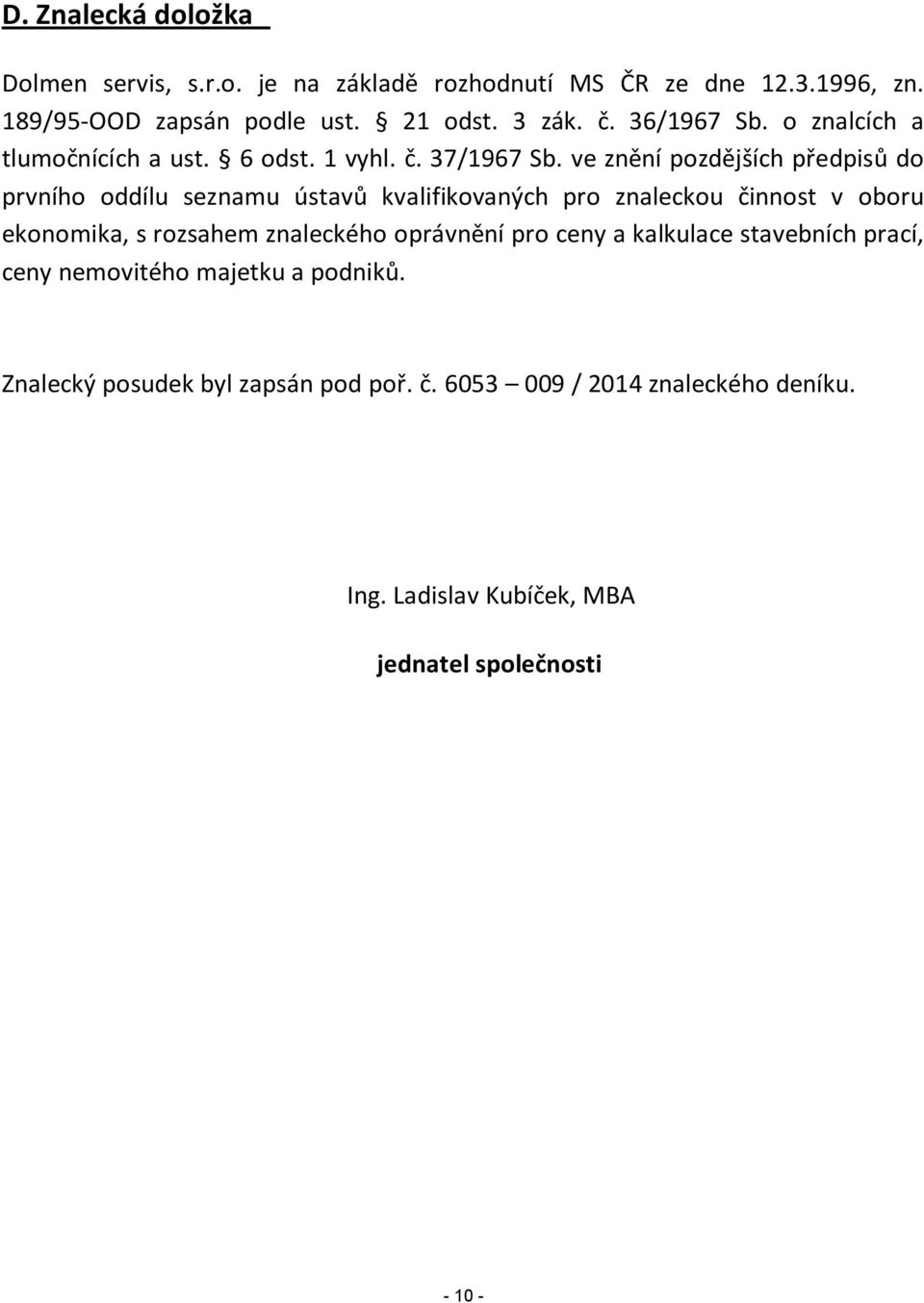 ve znění pozdějších předpisů do prvního oddílu seznamu ústavů kvalifikovaných pro znaleckou činnost v oboru ekonomika, s rozsahem znaleckého