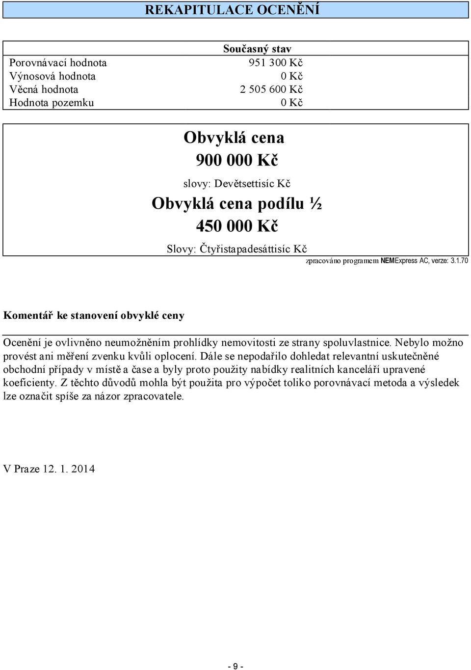 70 Komentář ke stanovení obvyklé ceny Ocenění je ovlivněno neumožněním prohlídky nemovitosti ze strany spoluvlastnice. Nebylo možno provést ani měření zvenku kvůli oplocení.