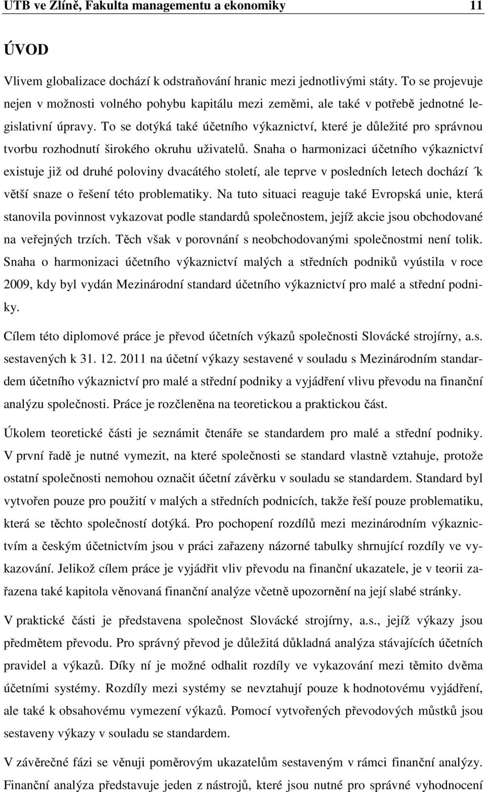 To se dotýká také účetního výkaznictví, které je důležité pro správnou tvorbu rozhodnutí širokého okruhu uživatelů.