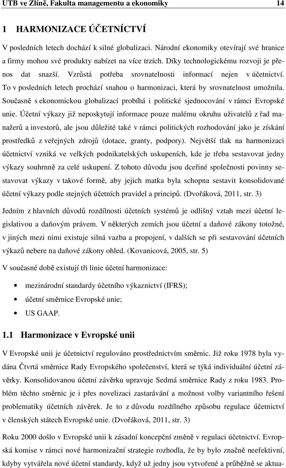 Vzrůstá potřeba srovnatelnosti informací nejen v účetnictví. To v posledních letech prochází snahou o harmonizaci, která by srovnatelnost umožnila.