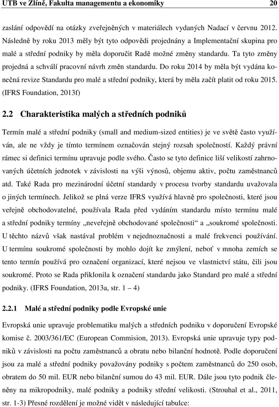 Ta tyto změny projedná a schválí pracovní návrh změn standardu. Do roku 2014 by měla být vydána konečná revize Standardu pro malé a střední podniky, která by měla začít platit od roku 2015.