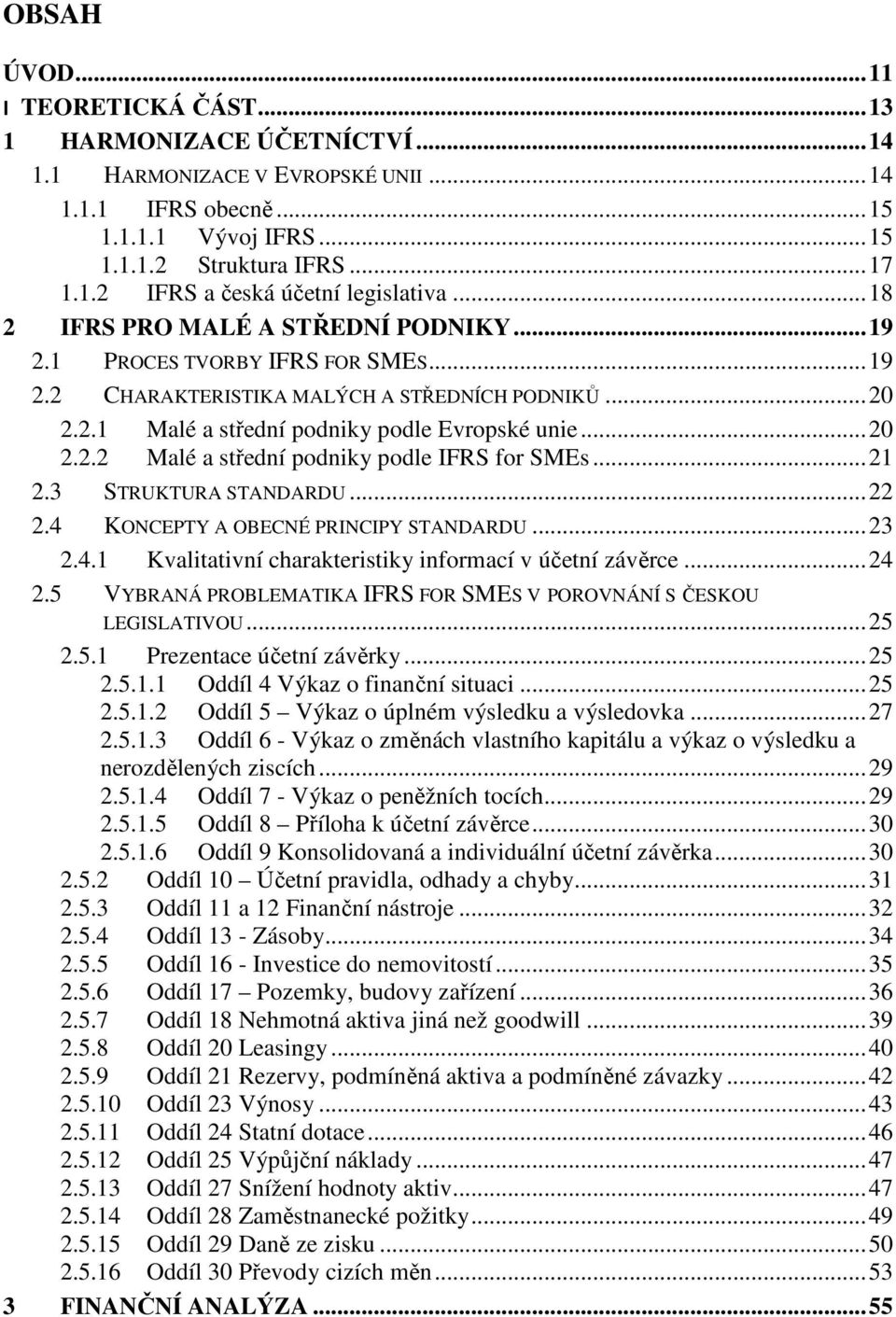 .. 21 2.3 STRUKTURA STANDARDU... 22 2.4 KONCEPTY A OBECNÉ PRINCIPY STANDARDU... 23 2.4.1 Kvalitativní charakteristiky informací v účetní závěrce... 24 2.