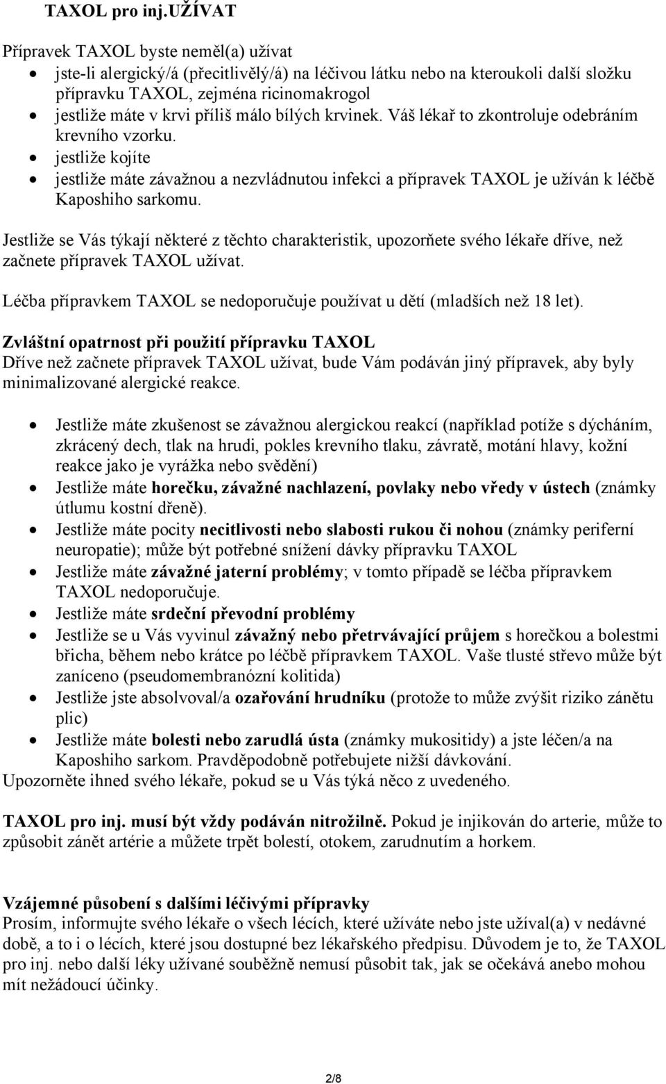 málo bílých krvinek. Váš lékař to zkontroluje odebráním krevního vzorku. jestliže kojíte jestliže máte závažnou a nezvládnutou infekci a přípravek TAXOL je užíván k léčbě Kaposhiho sarkomu.