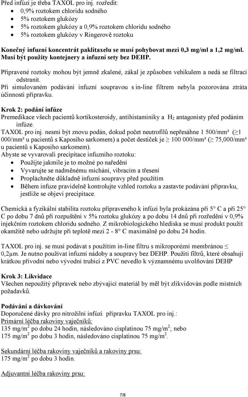 musí pohybovat mezi 0,3 mg/ml a 1,2 mg/ml. Musí být použity kontejnery a infuzní sety bez DEHP. Připravené roztoky mohou být jemně zkalené, zákal je způsoben vehikulem a nedá se filtrací odstranit.