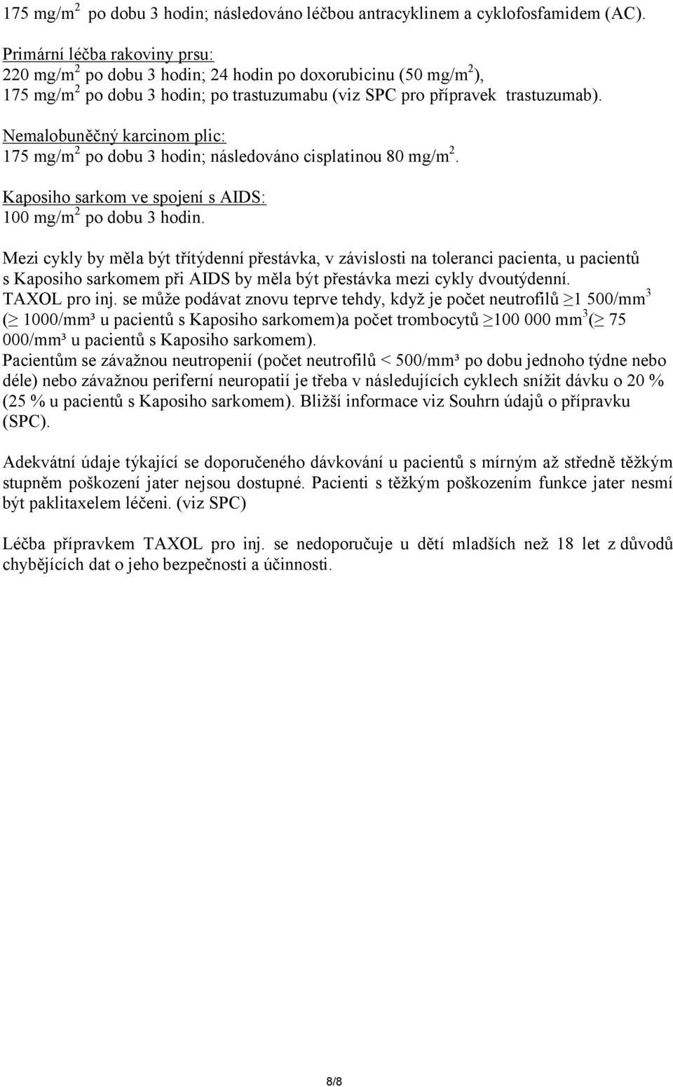 Nemalobuněčný karcinom plic: 175 mg/m 2 po dobu 3 hodin; následováno cisplatinou 80 mg/m 2. Kaposiho sarkom ve spojení s AIDS: 100 mg/m 2 po dobu 3 hodin.