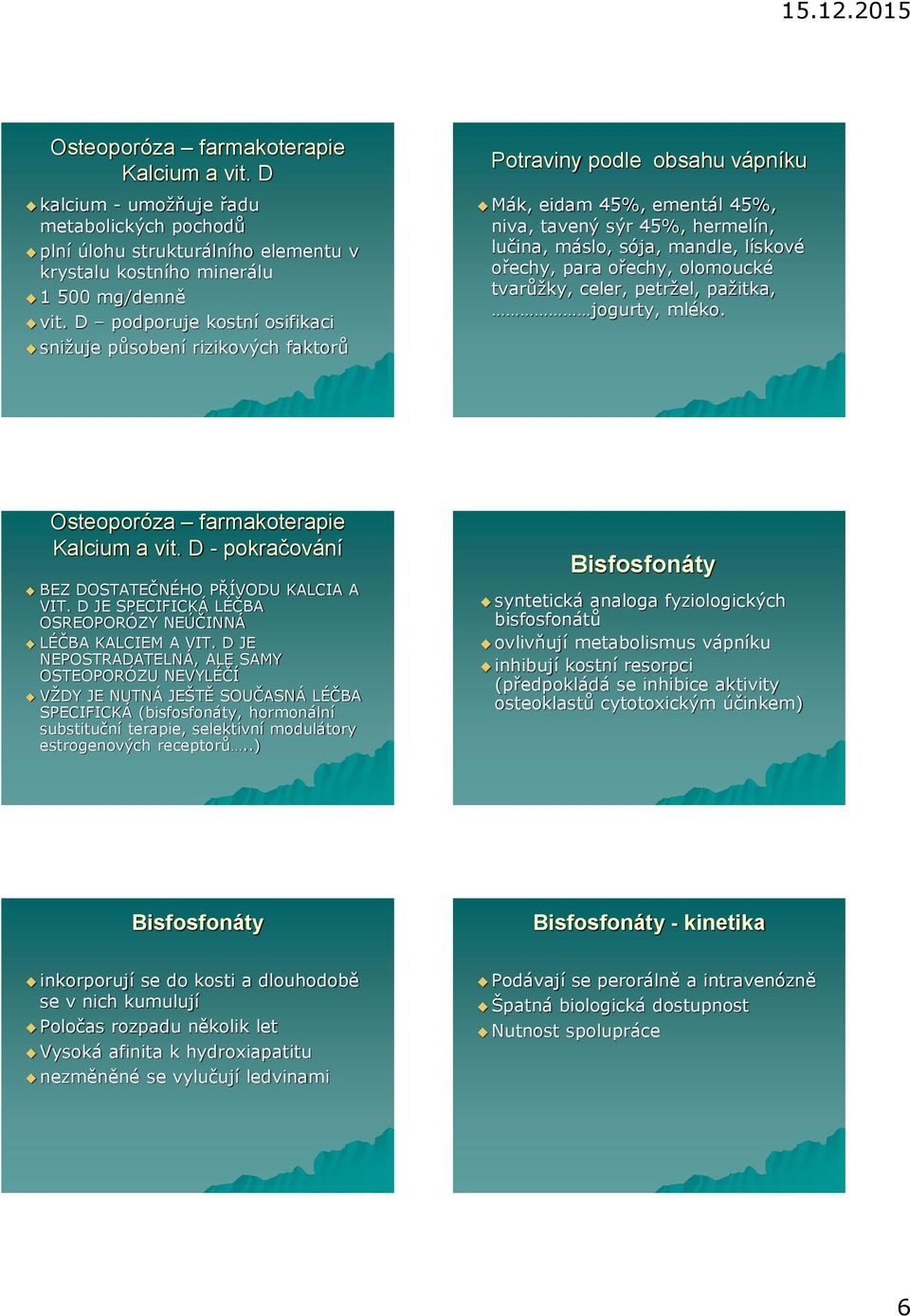 ořechy, para ořechy, olomoucké tvarůžky, celer, petržel, pažitka, jogurty, mléko. Osteoporóza farmakoterapie Kalcium a vit. D - pokračování BEZ DOSTATEČNÉHO PŘÍVODU KALCIA A VIT.