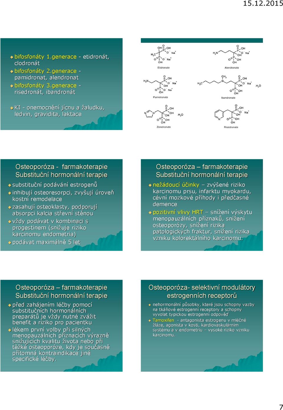 osteoresorpci, zvyšují úroveň kostní remodelace zasahují osteoklasty, podporují absorpci kalcia střevní stěnou vždy podávat v kombinaci s progestinem (snižuje riziko karcinomu endometria) podávat