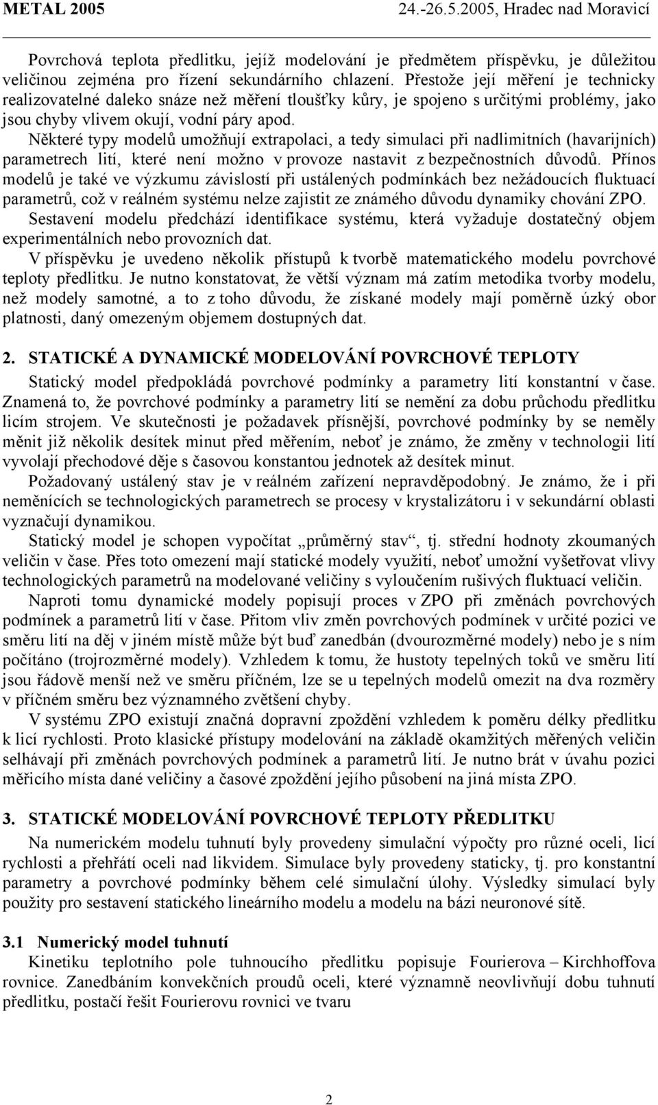 Některé typy modelů umožňují extrapolaci, a tedy simulaci při nadlimitních (havarijních) parametrech lití, které není možno v provoze nastavit z bezpečnostních důvodů.