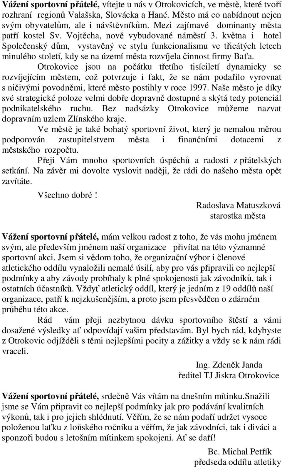 května i hotel Společenský dům, vystavěný ve stylu funkcionalismu ve třicátých letech minulého století, kdy se na území města rozvíjela činnost firmy Baťa.