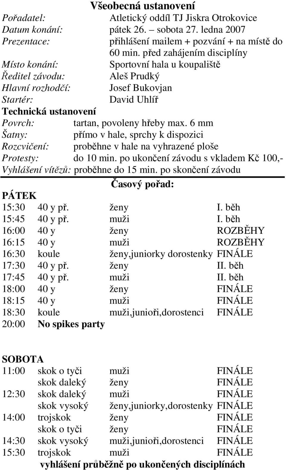 hřeby max. 6 mm Šatny: přímo v hale, sprchy k dispozici Rozcvičení: proběhne v hale na vyhrazené ploše Protesty: do 10 min. po ukončení závodu s vkladem Kč 100,- Vyhlášení vítězů: proběhne do 15 min.