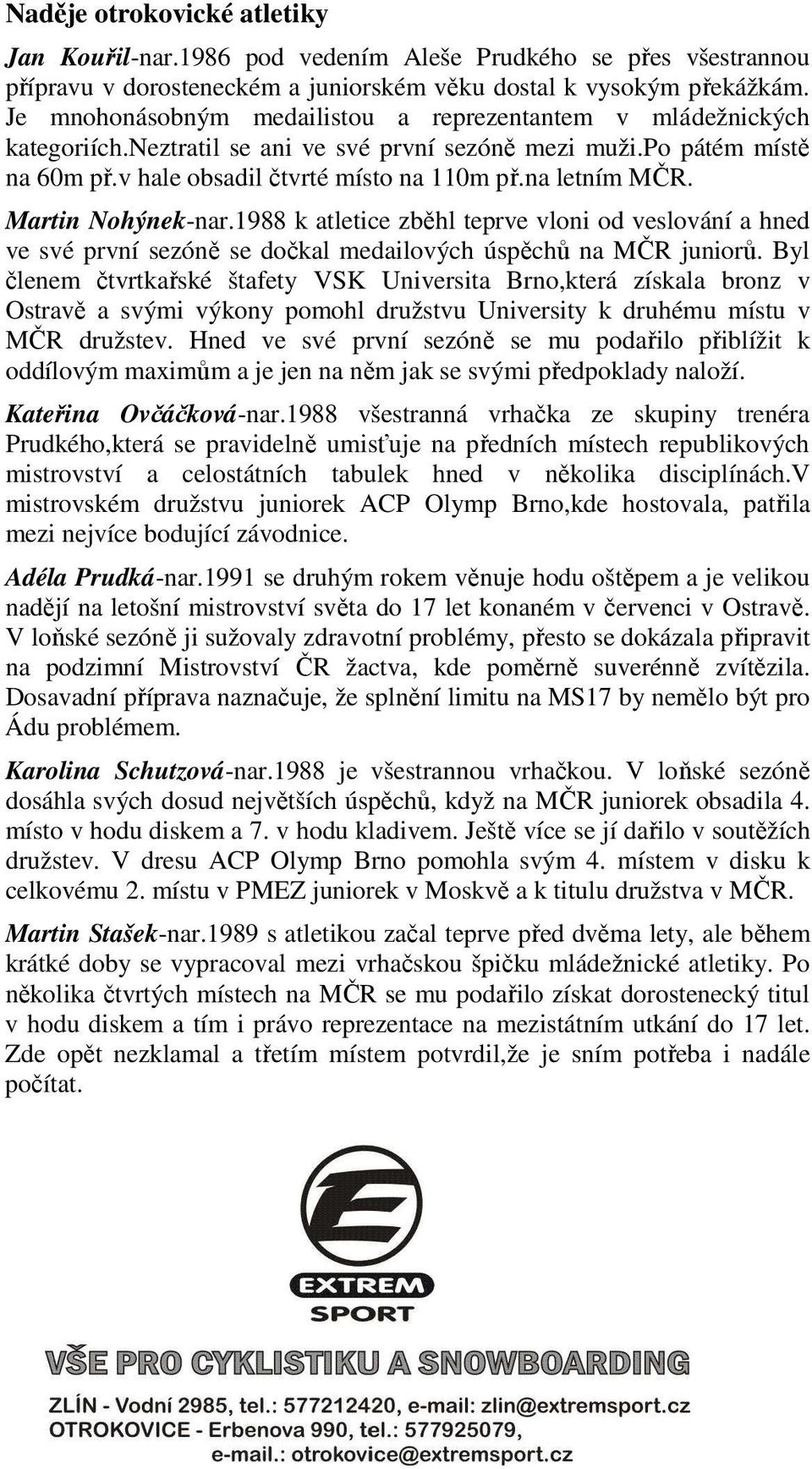 Martin Nohýnek-nar.1988 k atletice zběhl teprve vloni od veslování a hned ve své první sezóně se dočkal medailových úspěchů na MČR juniorů.