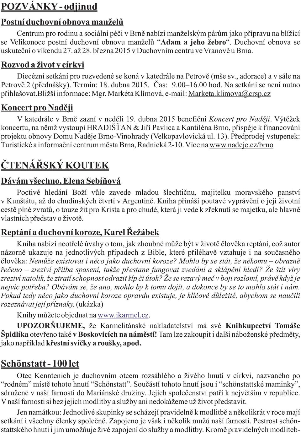 Rozvod a život v církvi Diecézní setkání pro rozvedené se koná v katedrále na Petrově (mše sv., adorace) a v sále na Petrově 2 (přednášky). Termín: 18. dubna 2015. Čas: 9.00 16.00 hod.