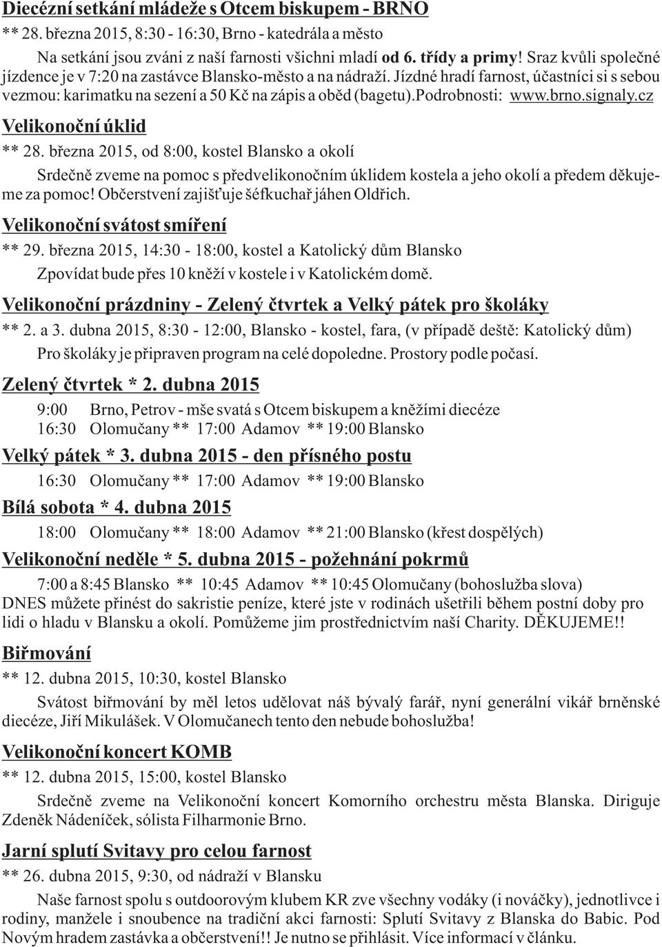 brno.signaly.cz Velikonoční úklid ** 28. března 2015, od 8:00, kostel Blansko a okolí Srdečně zveme na pomoc s předvelikonočním úklidem kostela a jeho okolí a předem děkujeme za pomoc!