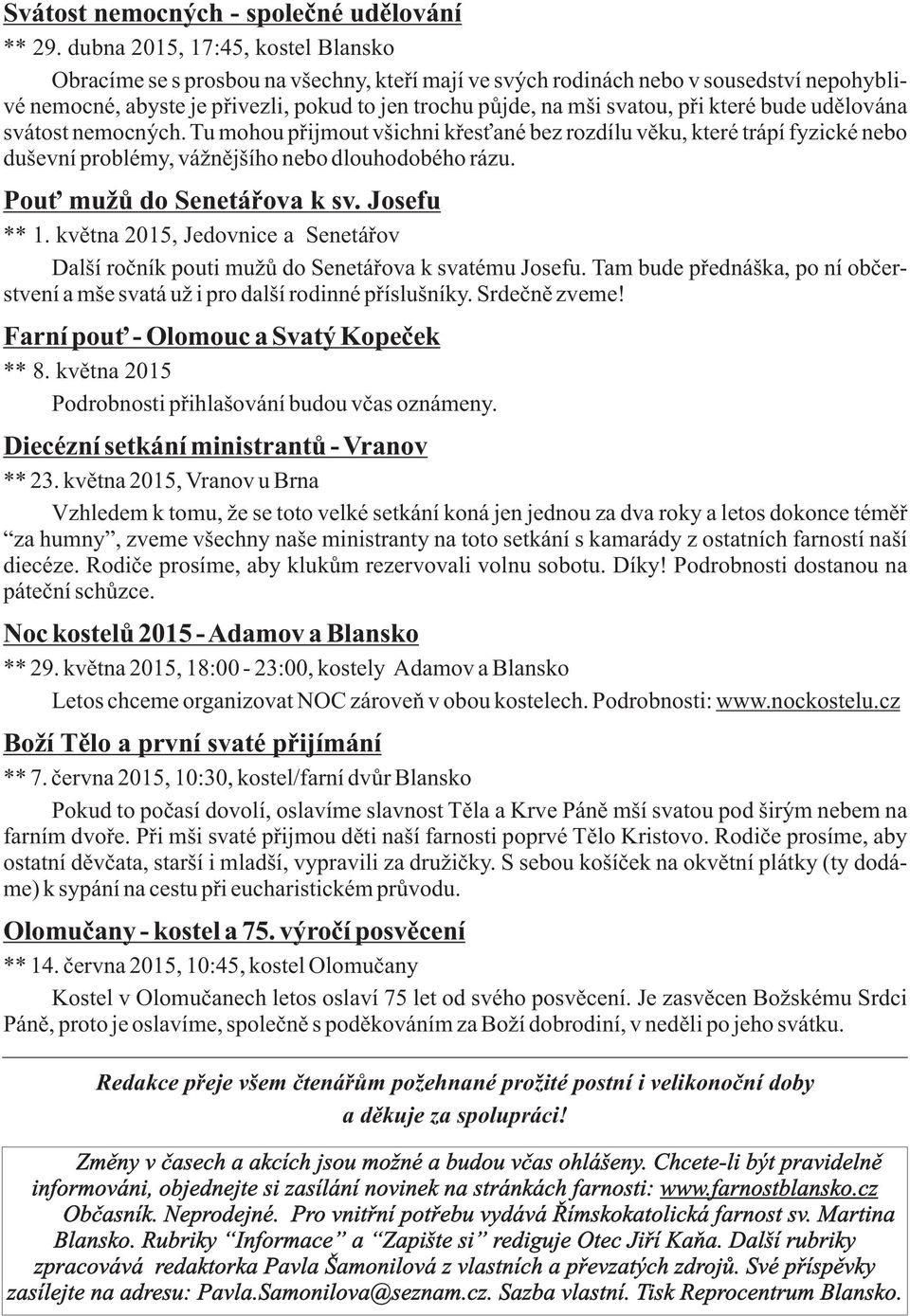 při které bude udělována svátost nemocných. Tu mohou přijmout všichni křesťané bez rozdílu věku, které trápí fyzické nebo duševní problémy, vážnějšího nebo dlouhodobého rázu.