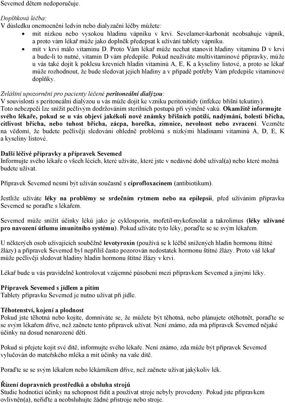 Proto Vám lékař může nechat stanovit hladiny vitaminu D v krvi a bude-li to nutné, vitamin D vám předepíše.