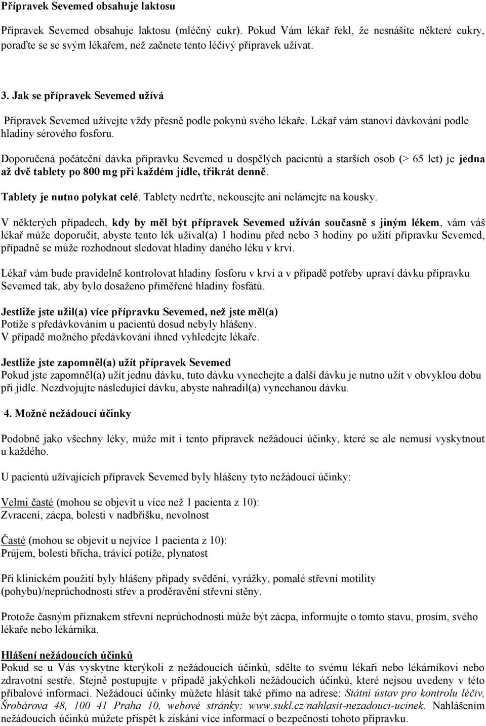 Jak se přípravek Sevemed užívá Přípravek Sevemed užívejte vždy přesně podle pokynů svého lékaře. Lékař vám stanoví dávkování podle hladiny sérového fosforu.