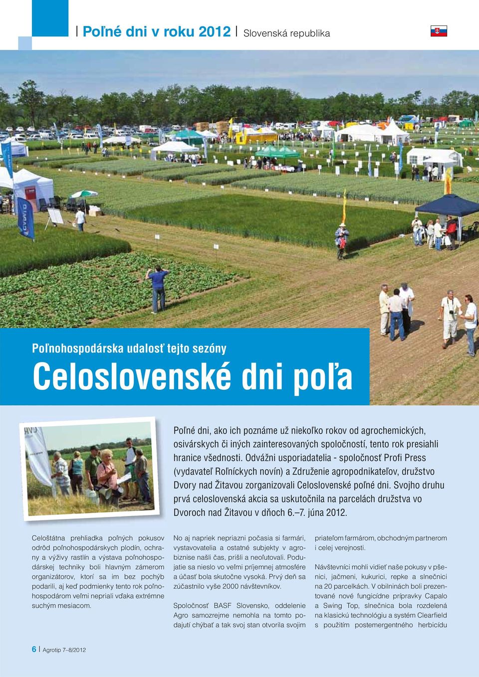 Odvážni usporiadatelia - spoločnosť Profi Press (vydavateľ Roľníckych novín) a Združenie agropodnikateľov, družstvo Dvory nad Žitavou zorganizovali Celoslovenské poľné dni.
