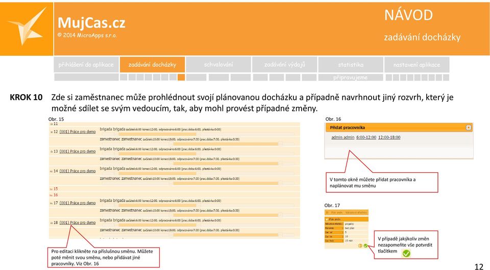 mohl provést případné změny. Obr. 15 Obr. 16 V tomto okně můžete přidat pracovníka a naplánovat mu směnu Obr.