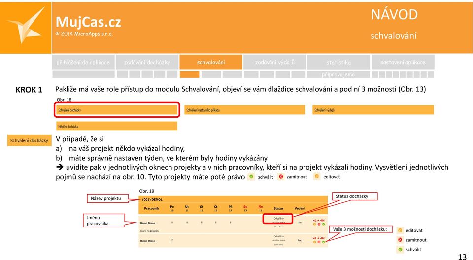 18 V případě, že si a) na váš projekt někdo vykázal hodiny, b) máte správně nastaven týden, ve kterém byly hodiny vykázány uvidíte pak v jednotlivých oknech projekty a v