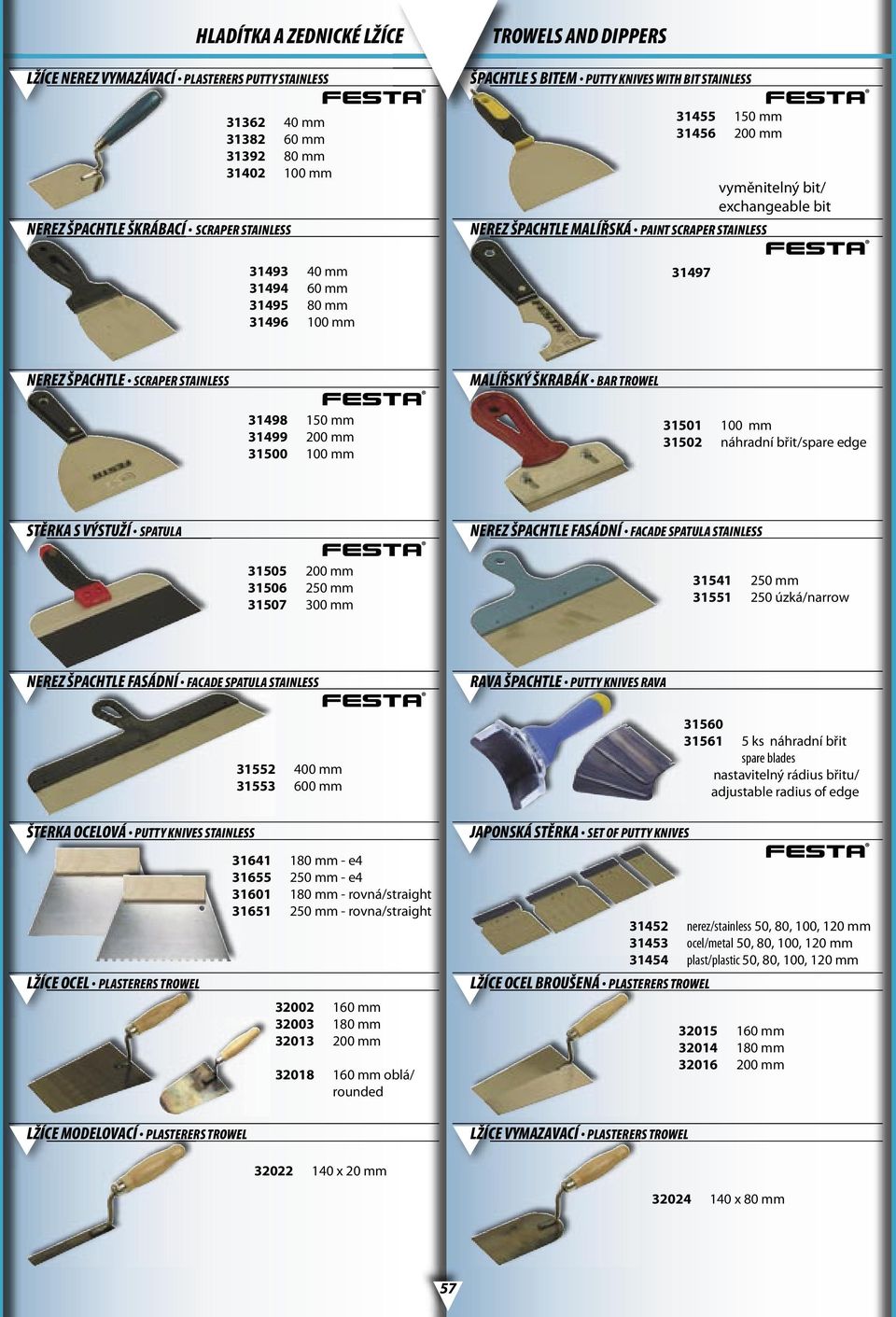 NEREZ ŠPACHTLE SCRAPER STAINLESS 31498 150 mm 31499 200 mm 31500 100 mm MALÍŘSKÝ ŠKRABÁK BAR TROWEL 31501 100 mm 31502 náhradní břit/spare edge STĚRKA S VÝSTUŽÍ SPATULA 31505 200 mm 31506 250 mm