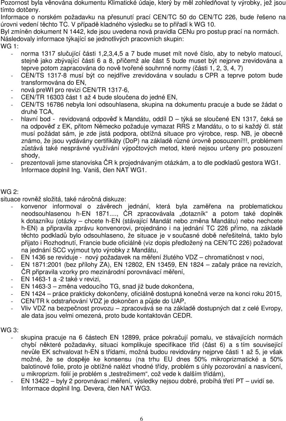 Byl zmíněn dokument N 1442, kde jsou uvedena nová pravidla CENu pro postup prací na normách.