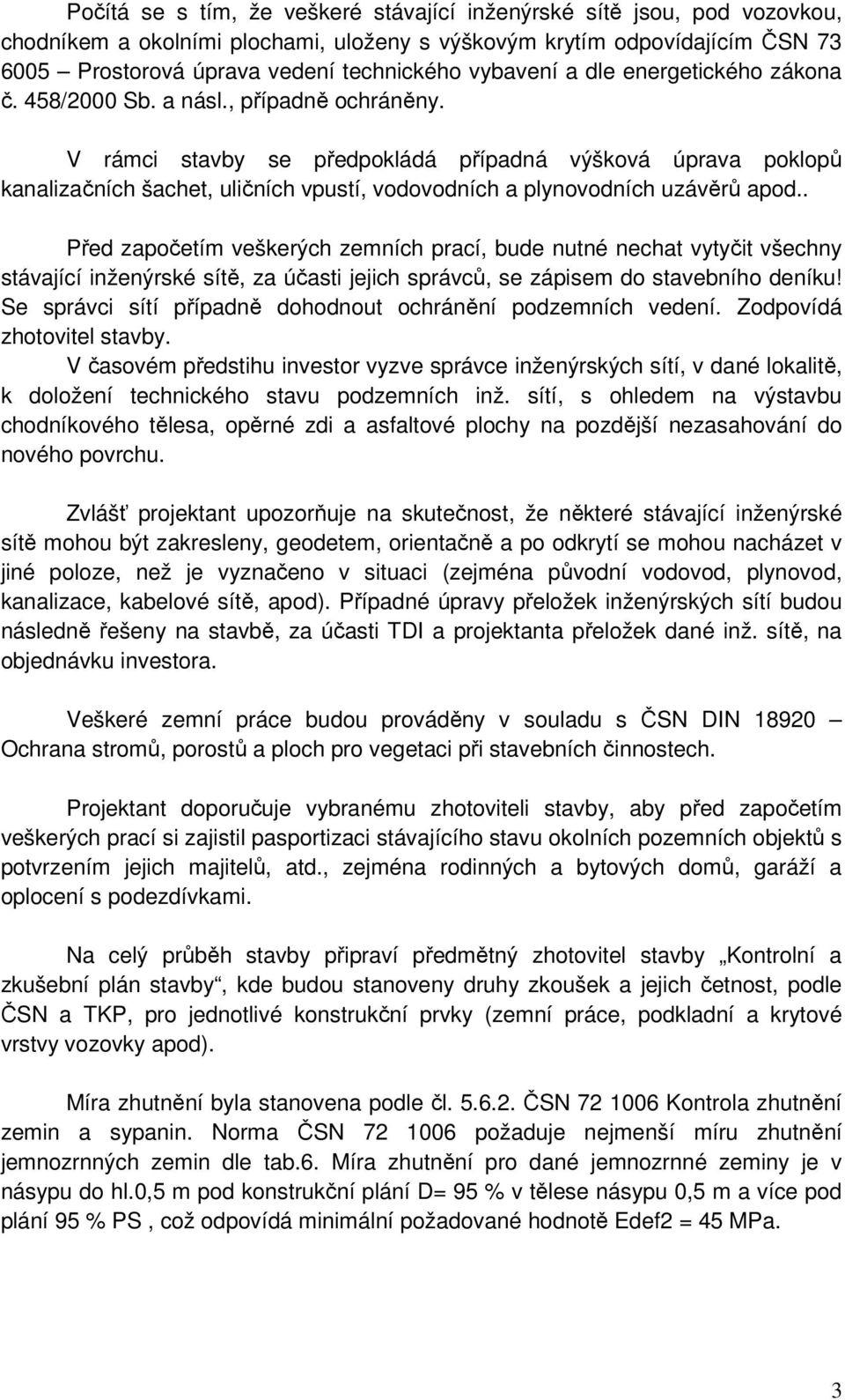 V rámci stavby se předpokládá případná výšková úprava poklopů kanalizačních šachet, uličních vpustí, vodovodních a plynovodních uzávěrů apod.