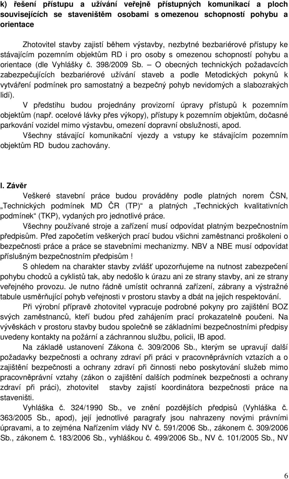 O obecných technických požadavcích zabezpečujících bezbariérové užívání staveb a podle Metodických pokynů k vytváření podmínek pro samostatný a bezpečný pohyb nevidomých a slabozrakých lidí).