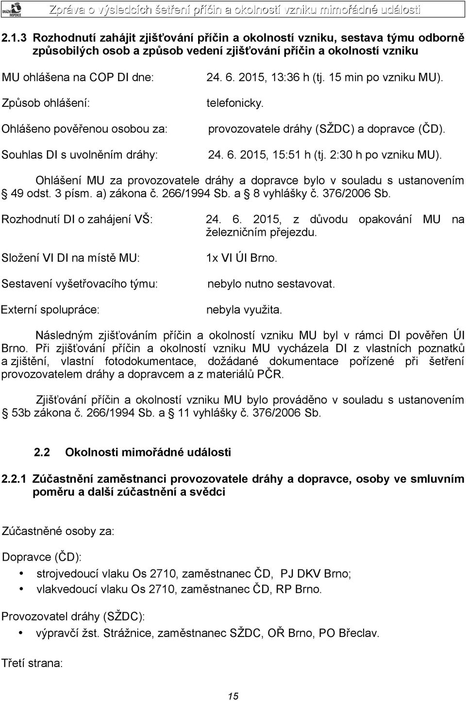 2:30 h po vzniku MU). Ohlášení MU za provozovatele dráhy a dopravce bylo v souladu s ustanovením 49 odst. 3 písm. a) zákona č. 266/1994 Sb. a 8 vyhlášky č. 376/2006 Sb.