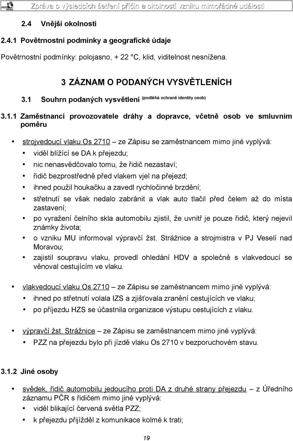 jiné vyplývá: viděl blížící se DA k přejezdu; nic nenasvědčovalo tomu, že řidič nezastaví; řidič bezprostředně před vlakem vjel na přejezd; ihned použil houkačku a zavedl rychločinné brzdění;