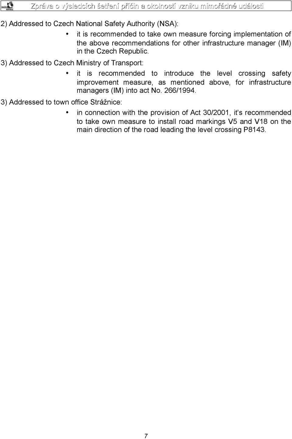 3) Addressed to Czech Ministry of Transport: it is recommended to introduce the level crossing safety improvement measure, as mentioned above, for