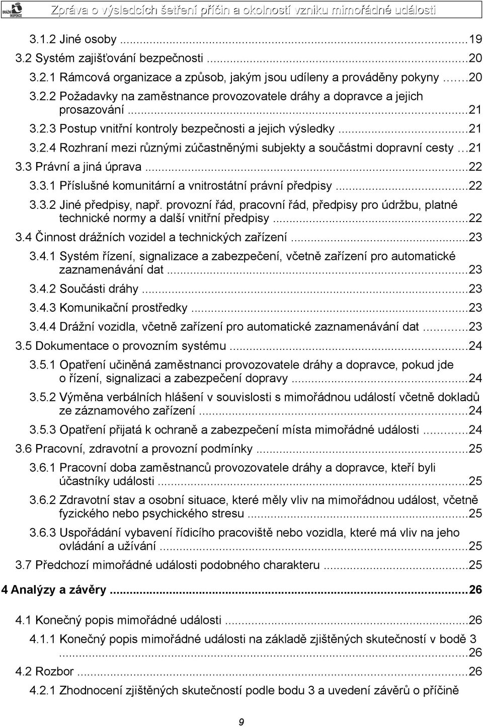 ..22 3.3.2 Jiné předpisy, např. provozní řád, pracovní řád, předpisy pro údržbu, platné technické normy a další vnitřní předpisy...22 3.4 