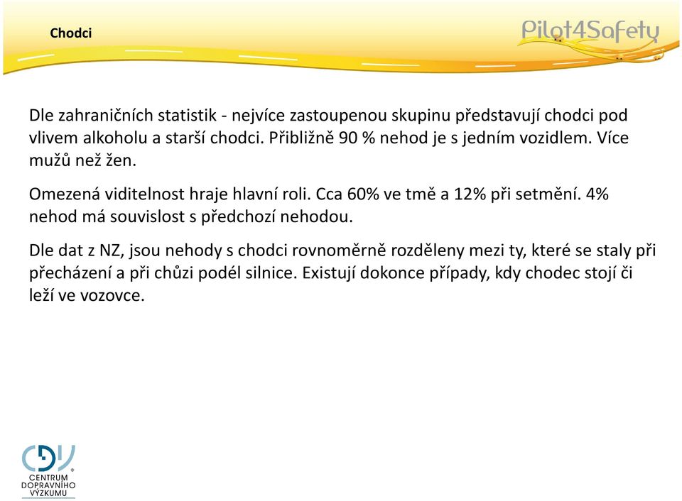 Cca 60% ve tmě a 12% při setmění. 4% nehod má souvislost s předchozí nehodou.