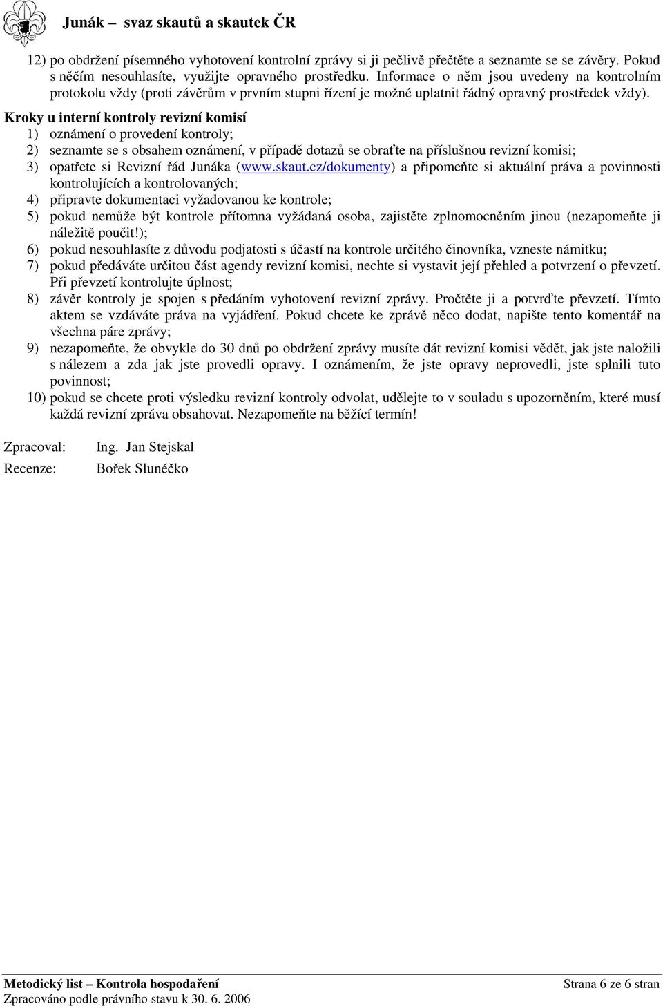 Kroky u interní kontroly revizní komisí 1) oznámení o provedení kontroly; 2) seznamte se s obsahem oznámení, v pípad dotaz se obrate na píslušnou revizní komisi; 3) opatete si Revizní ád Junáka (www.