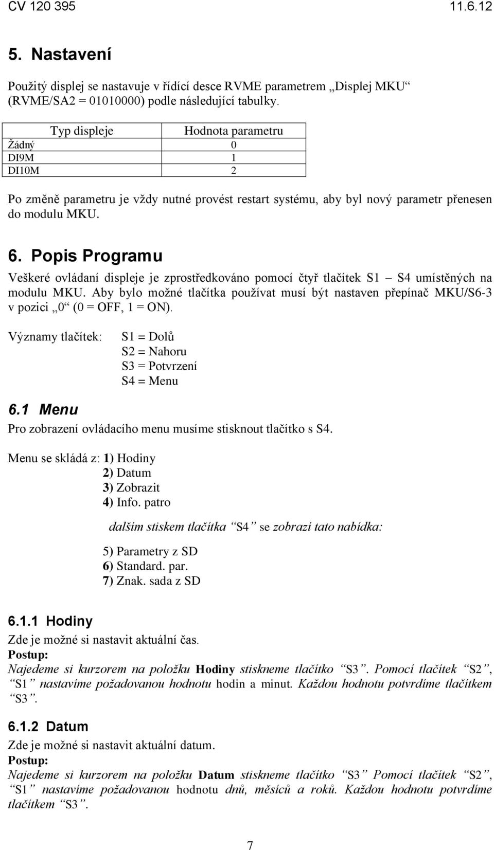 Popis Programu Veškeré ovládaní displeje je zprostředkováno pomocí čtyř tlačítek S1 S4 umístěných na modulu MKU.