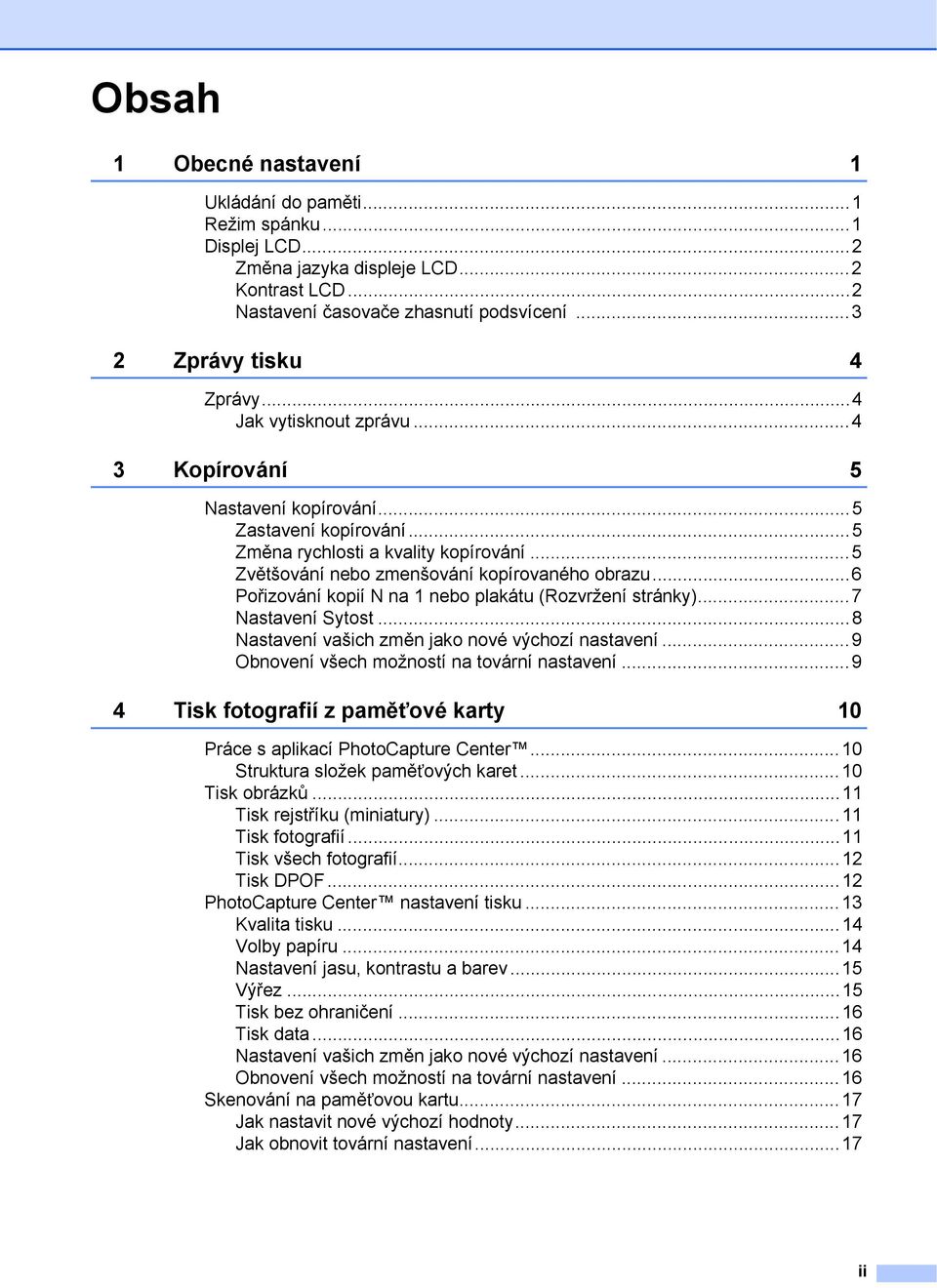 ..6 Pořizování kopií N na 1 nebo plakátu (Rozvržení stránky)...7 Nastavení Sytost...8 Nastavení vašich změn jako nové výchozí nastavení...9 Obnovení všech možností na tovární nastavení.