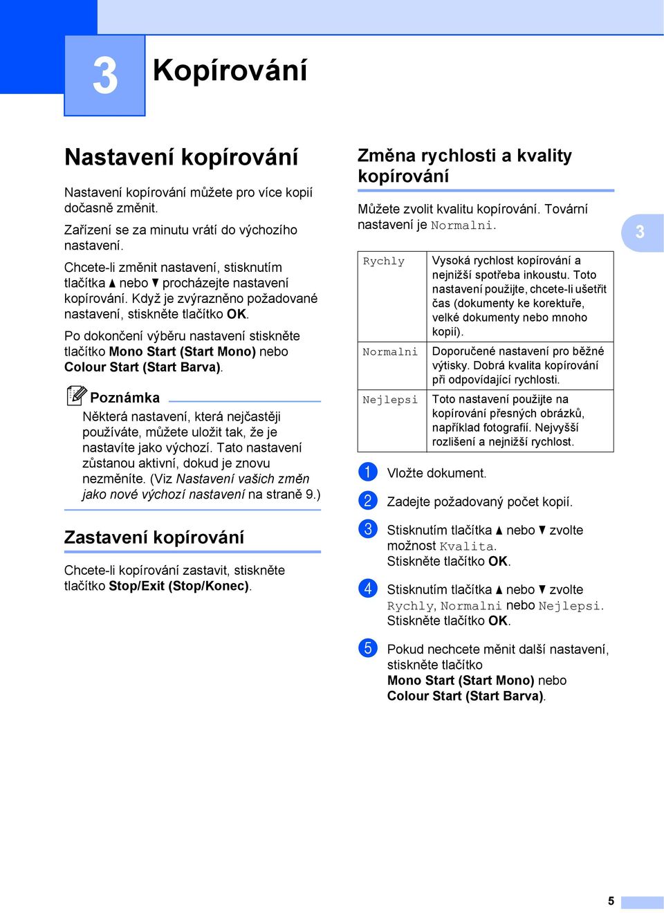 Po dokončení výběru nastavení stiskněte tlačítko Mono Start (Start Mono) nebo Colour Start (Start Barva).