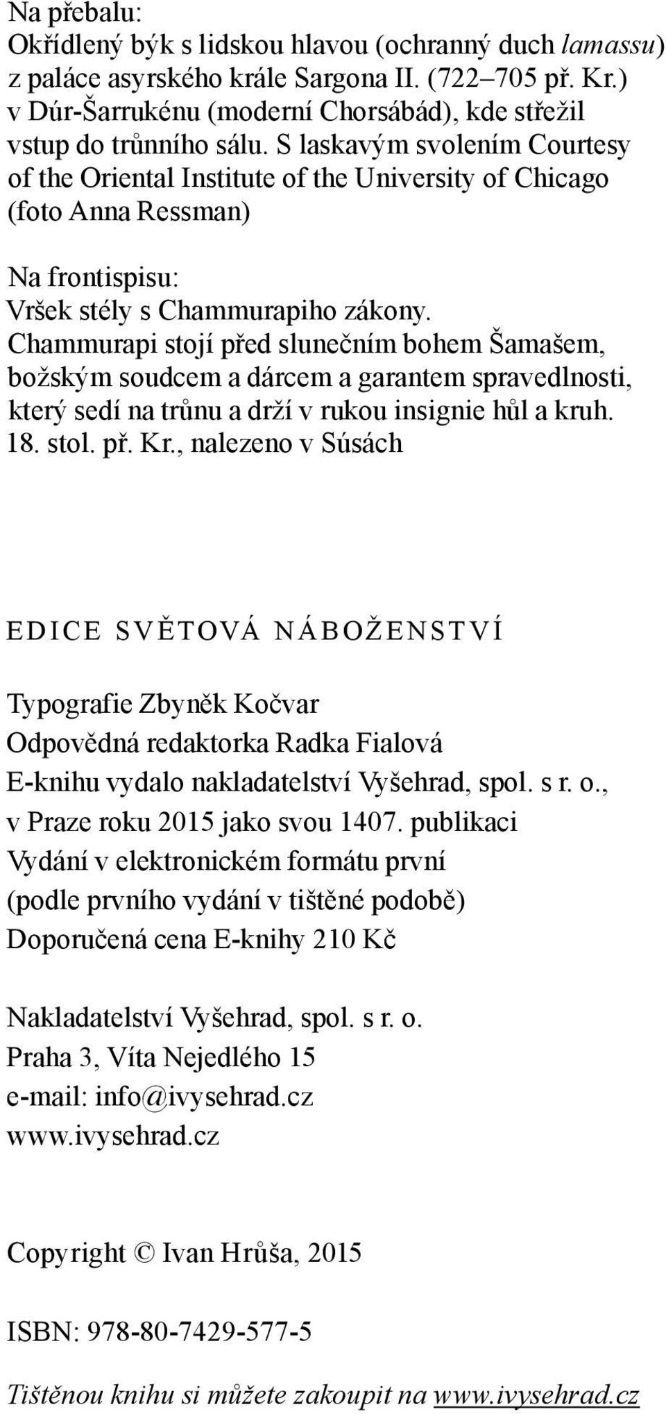 Chammurapi stojí před slunečním bohem Šamašem, božským soudcem a dárcem a garantem spravedlnosti, který sedí na trůnu a drží v rukou insignie hůl a kruh. 18. stol. př. Kr.