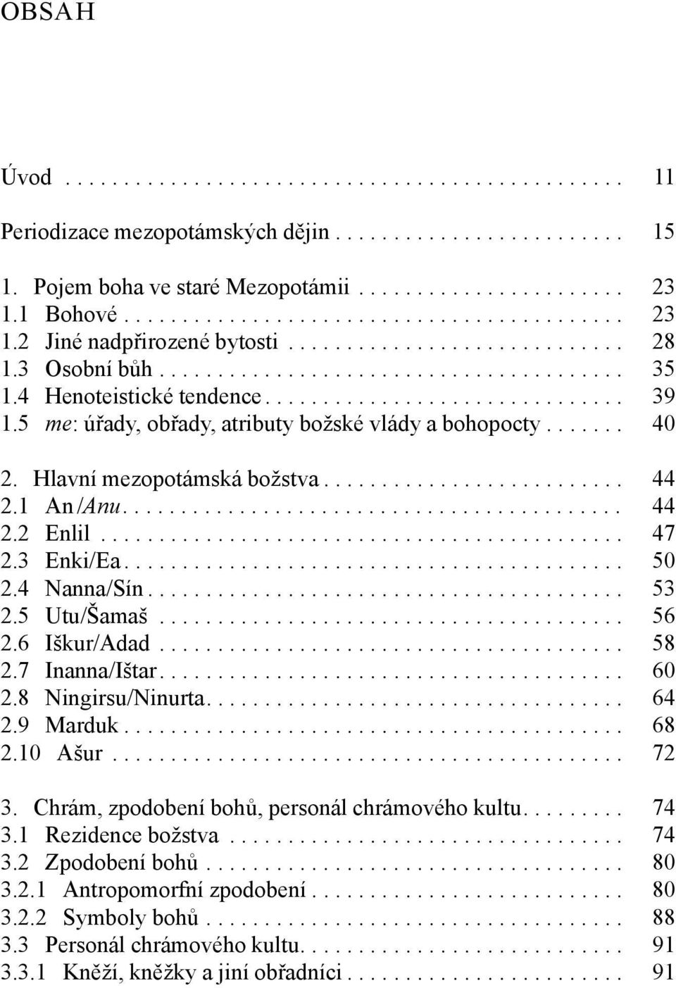 1 An /Anu.... 44 2.2 Enlil... 47 2.3 Enki/Ea... 50 2.4 Nanna/Sín... 53 2.5 Utu/Šamaš... 56 2.6 Iškur/Adad... 58 2.7 Inanna/Ištar.... 60 2.8 Ningirsu/Ninurta.... 64 2.9 Marduk... 68 2.10 Ašur... 72 3.