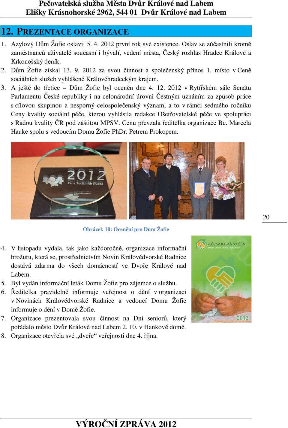 2012 za svou činnost a společenský přínos 1. místo v Ceně sociálních služeb vyhlášené Královéhradeckým krajem. 3. A ještě do třetice Dům Žofie byl oceněn dne 4. 12.