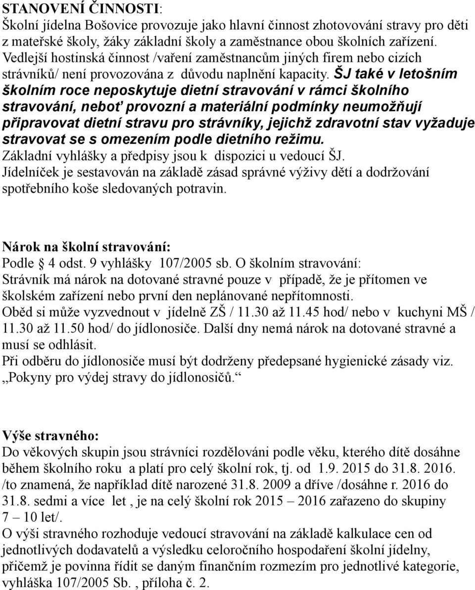 ŠJ také v letošním školním roce neposkytuje dietní stravování v rámci školního stravování, neboť provozní a materiální podmínky neumožňují připravovat dietní stravu pro strávníky, jejichž zdravotní