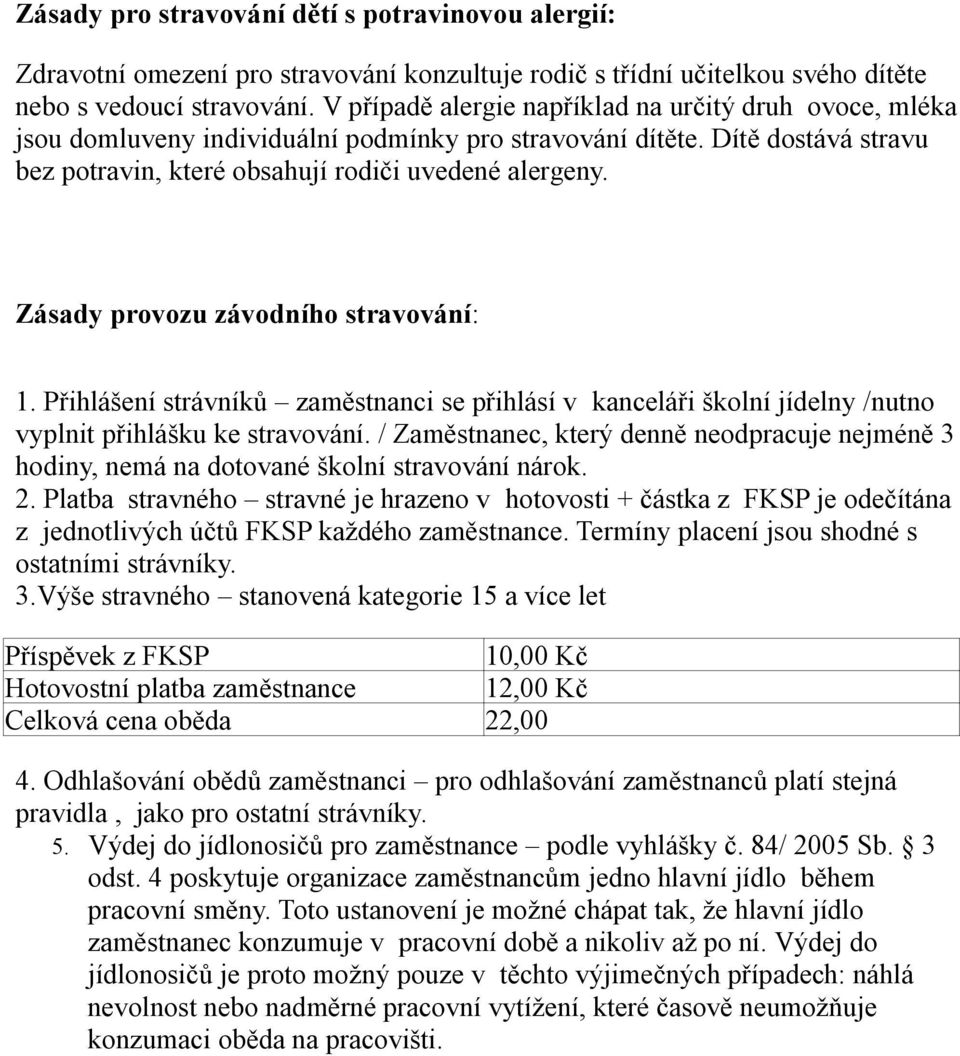 Zásady provozu závodního stravování: 1. Přihlášení strávníků zaměstnanci se přihlásí v kanceláři školní jídelny /nutno vyplnit přihlášku ke stravování.