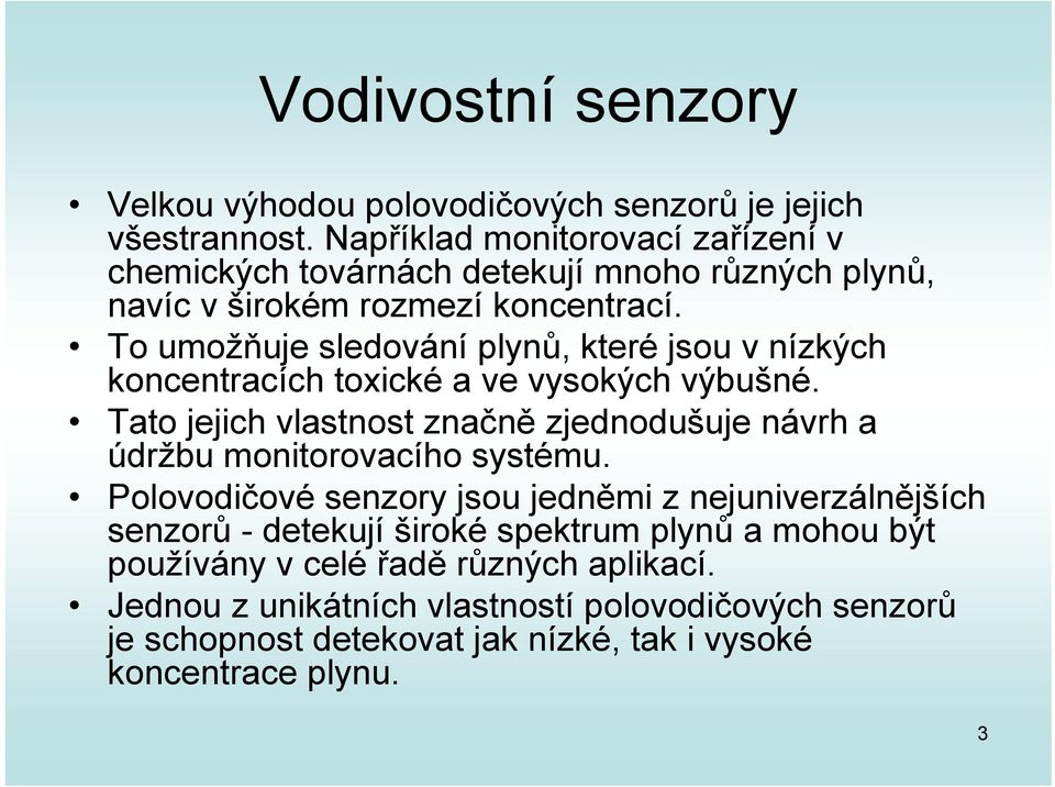 To umožňuje sledování plynů, které jsou v nízkých koncentracích toxické a ve vysokých výbušné.