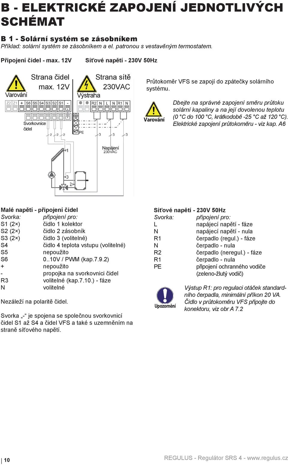 Dbejte na správné zapojení směru průtoku solární kapaliny a na její dovolenou teplotu (0 C do 100 C, krátkodobě -25 C až 120 C). Elektrické zapojení průtokoměru - viz kap.