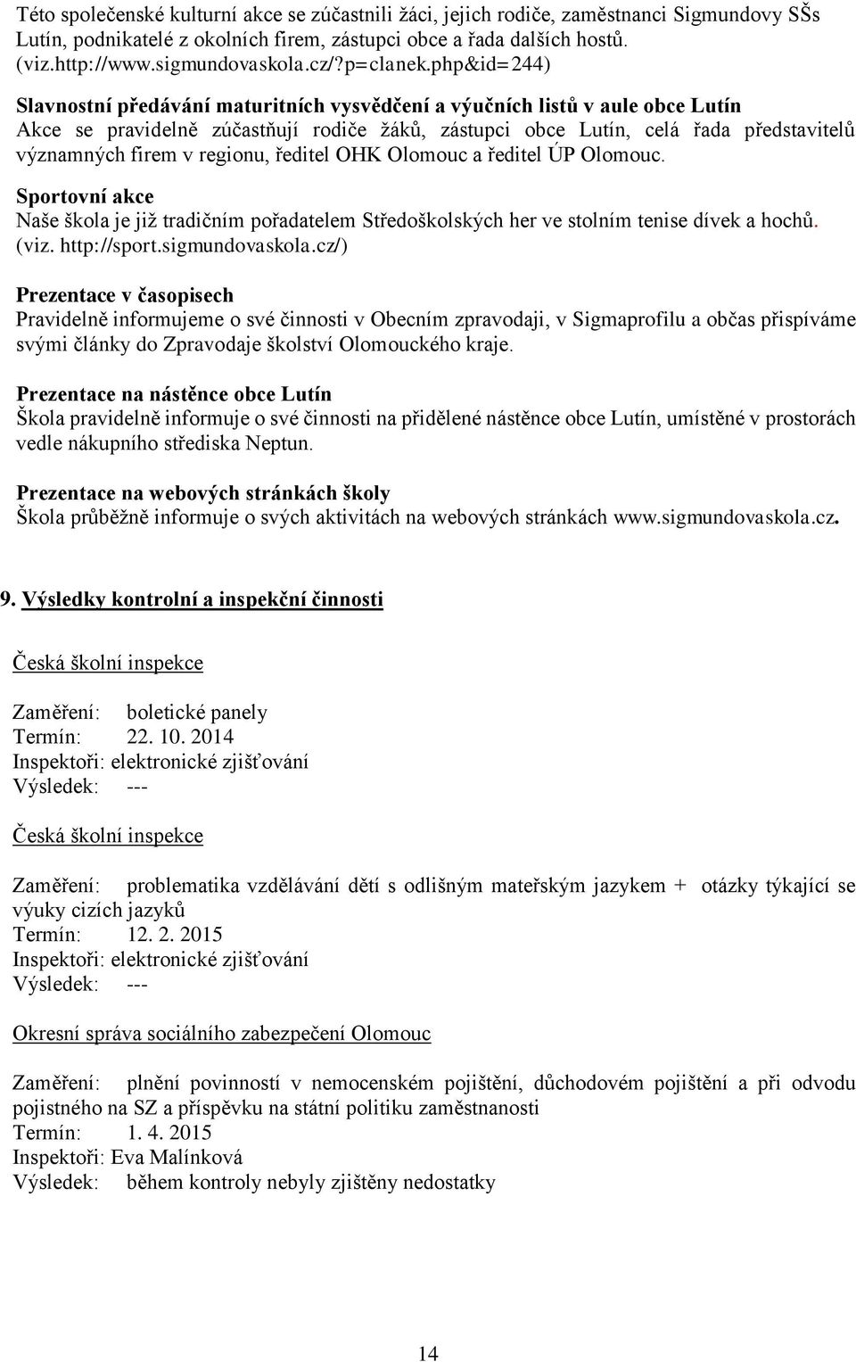 php&id=244) Slavnostní předávání maturitních vysvědčení a výučních listů v aule obce Lutín Akce se pravidelně zúčastňují rodiče žáků, zástupci obce Lutín, celá řada představitelů významných firem v