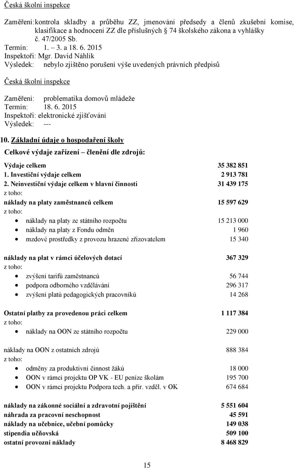 Základní údaje o hospodaření školy Celkové výdaje zařízení členění dle zdrojů: Výdaje celkem 35 382 851 1. Investiční výdaje celkem 2 913 781 2.