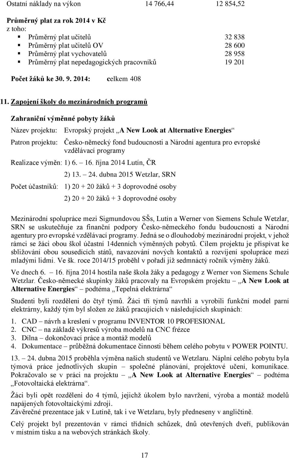 Zapojení školy do mezinárodních programů Zahraniční výměnné pobyty žáků Název projektu: Evropský projekt A New Look at Alternative Energies Patron projektu: Česko-německý fond budoucnosti a Národní