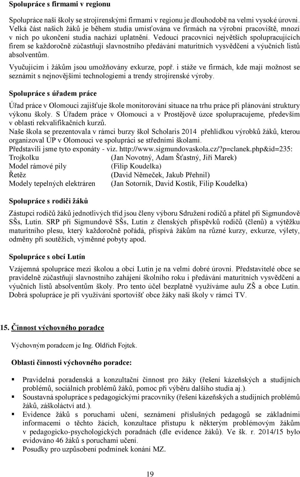 Vedoucí pracovníci největších spolupracujících firem se každoročně zúčastňují slavnostního předávání maturitních vysvědčení a výučních listů absolventům.