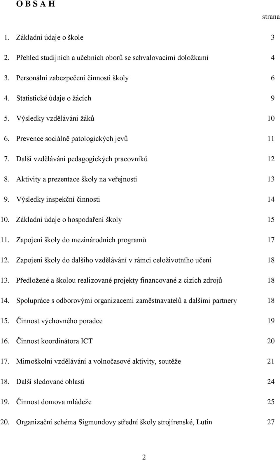 Výsledky inspekční činnosti 14 10. Základní údaje o hospodaření školy 15 11. Zapojení školy do mezinárodních programů 17 12. Zapojení školy do dalšího vzdělávání v rámci celoživotního učení 18 13.