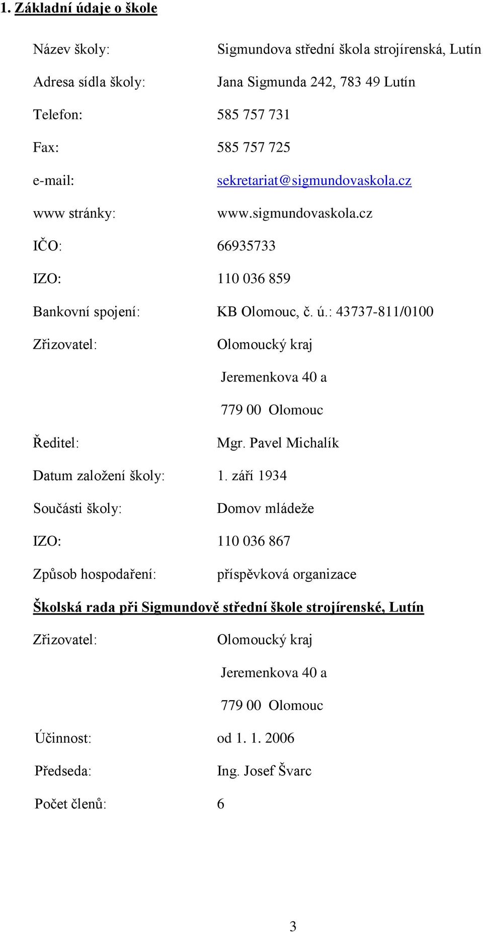 : 43737-811/0100 Zřizovatel: Olomoucký kraj Jeremenkova 40 a 779 00 Olomouc Ředitel: Mgr. Pavel Michalík Datum založení školy: 1.